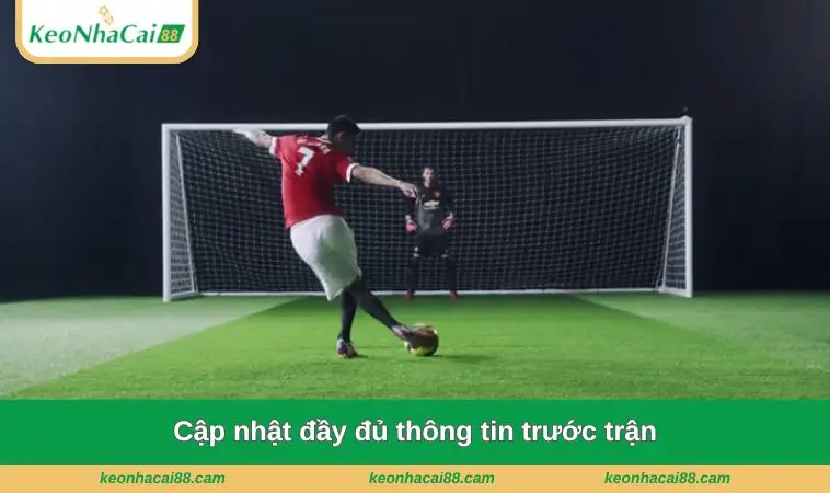 Cập nhật đầy đủ thông tin trước trận