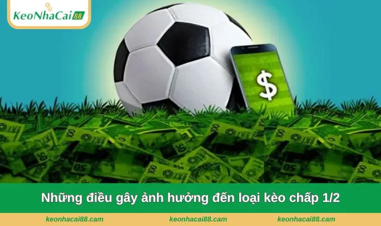 Những điều gây ảnh hưởng đến loại kèo chấp 1/2